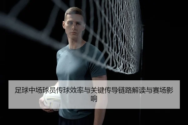 足球中场球员传球效率与关键传导链路解读与赛场影响